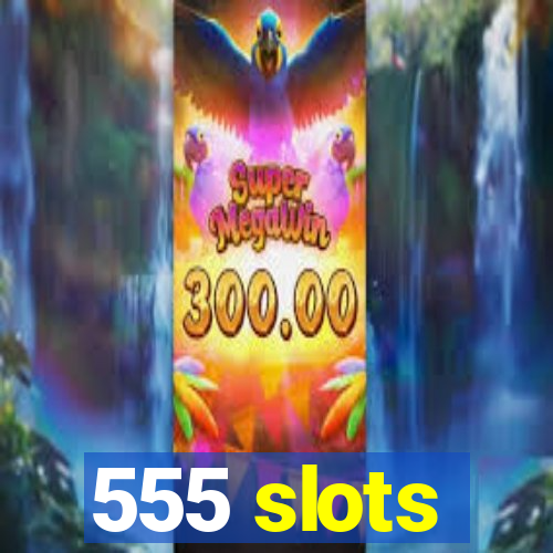 555 slots